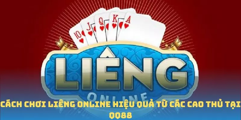 Cách Chơi Liêng Online - Hành Trang Cho Người Mới Bắt Đầu 5 Cách chơi Liêng Online hiệu quả từ các cao thủ tại QQ88